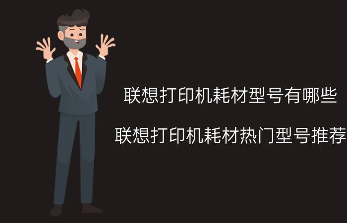 联想打印机耗材型号有哪些 联想打印机耗材热门型号推荐